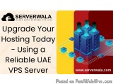 Upgrade Your Hosting Today - Using a Reliable UAE VPS Server