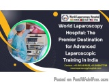 World Laparoscopy Hospital: The Premier Destination for Advanced Laparoscopic Training in India