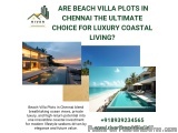 Dreaming Of Owning Exclusive Beach Villa Plots In Chennai Today?