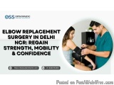 Elbow Replacement Surgery in Delhi NCR: Regain Strength, Mobility & Confidence