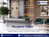 Premium Reception Tables By Furnfair – Make The Perfect First Imp...