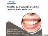 Meet the Best Cosmetic Dentist in Delhi for Smile Perfection